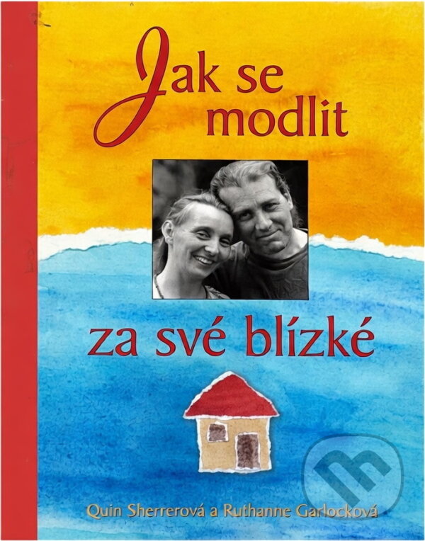 Kniha: Jak se modlit za své blízké (Quin Sherrer a Ruthanne Garlock). , 2002 Kniha: Jak se modlit za své blízké (Quin Sherrer a Ruthanne Garlock). , 2002