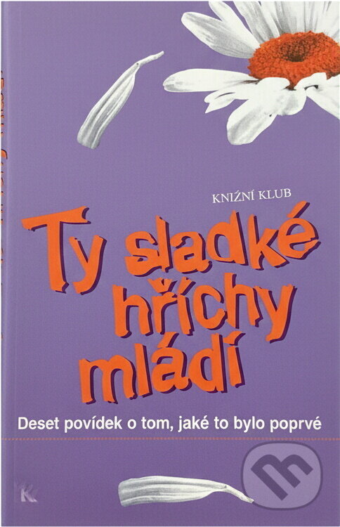 Kniha: Ty sladké hříchy mládí : deset povídek o tom, jaké to bylo poprvé (Knižní klub). Knižní klub, 2001 Kniha: Ty sladké hříchy mládí : deset povídek o tom, jaké to bylo poprvé (Knižní klub). Knižní klub, 2001