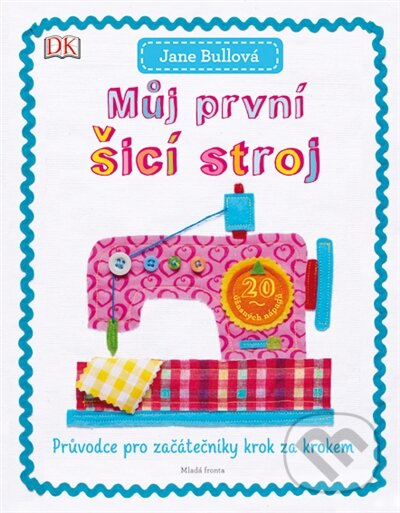 Kniha: Můj první šicí stroj (Jane Bull). Mladá fronta, 2015 Kniha: Můj první šicí stroj (Jane Bull). Mladá fronta, 2015