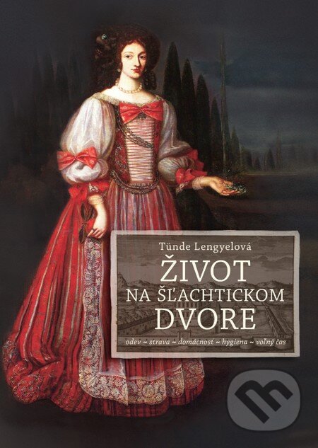 Kniha: Život na šľachtickom dvore (Tünde Lengyelová). Slovart, 2016 Kniha: Život na šľachtickom dvore (Tünde Lengyelová). Slovart, 2016