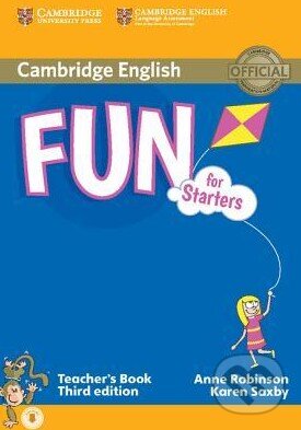 Kniha: Fun for Starters - Teacher's Book (Anne Robinson a Karen Saxby). Cambridge University Press, 2015 Kniha: Fun for Starters - Teacher's Book (Anne Robinson a Karen Saxby). Cambridge University Press, 2015