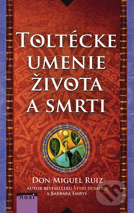 Kniha: Toltécke umenie života a smrti (Barbara Emrys a Don Miguel Ruiz). NOXI, 2015 Kniha: Toltécke umenie života a smrti (Barbara Emrys a Don Miguel Ruiz). NOXI, 2015