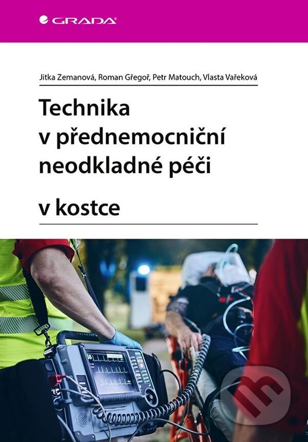 E-kniha: Technika v přednemocniční neodkladné péči v kostce (Jitka Zemanová, Petr Matouch, Roman Gřegoř a Vlasta Vařeková). Grada, 2023 E-kniha: Technika v přednemocniční neodkladné péči v kostce (Jitka Zemanová, Petr Matouch, Roman Gřegoř a Vlasta Vařeková). Grada, 2023