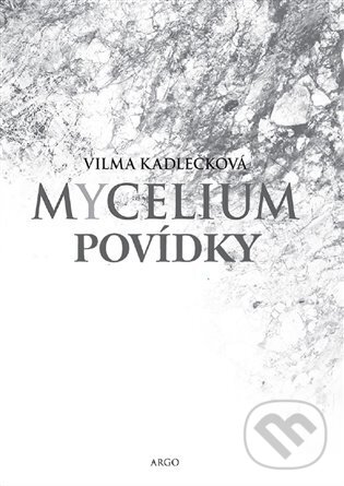 Mycelium - Povídky - Vilma Kadlečková, Argo, 2023