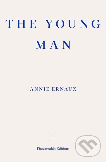 Kniha: The Young Man (Annie Ernaux). Fitzcarraldo Editions, 2023 Kniha: The Young Man (Annie Ernaux). Fitzcarraldo Editions, 2023