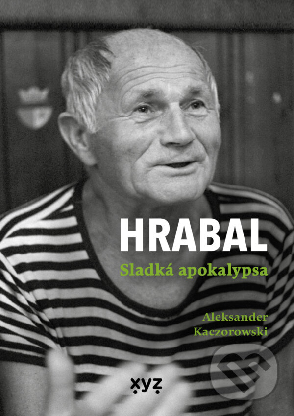 E-kniha: Hrabal: Sladká apokalypsa (Aleksander Kaczorowski). XYZ, 2023 E-kniha: Hrabal: Sladká apokalypsa (Aleksander Kaczorowski). XYZ, 2023