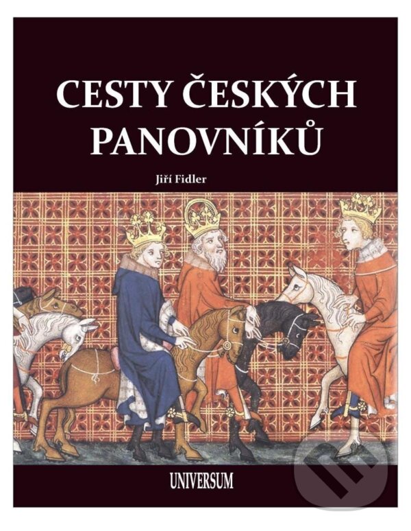 Kniha: Cesty českých panovníků (Jaroslav Synek a Jiří Fidler). Universum, 2024 Kniha: Cesty českých panovníků (Jaroslav Synek a Jiří Fidler). Universum, 2024