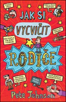 Kniha: Jak si vycvičit rodiče (Pete Johnson). Mladá fronta, 2016 Kniha: Jak si vycvičit rodiče (Pete Johnson). Mladá fronta, 2016
