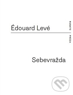 Kniha: Sebevražda (Édouard Levé). RUBATO, 2015 Kniha: Sebevražda (Édouard Levé). RUBATO, 2015