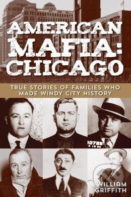 Kniha: American Mafia: Chicago (William Griffith). Globe Pequot, 2013 Kniha: American Mafia: Chicago (William Griffith). Globe Pequot, 2013