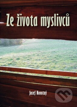 Kniha: Ze života myslivců (Josef Novotný). Akcent, 2015 Kniha: Ze života myslivců (Josef Novotný). Akcent, 2015