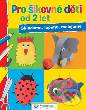 Kniha: Pro šikovné děti od 2 let (Svojtka&Co.). Svojtka&Co., 2015 Kniha: Pro šikovné děti od 2 let (Svojtka&Co.). Svojtka&Co., 2015