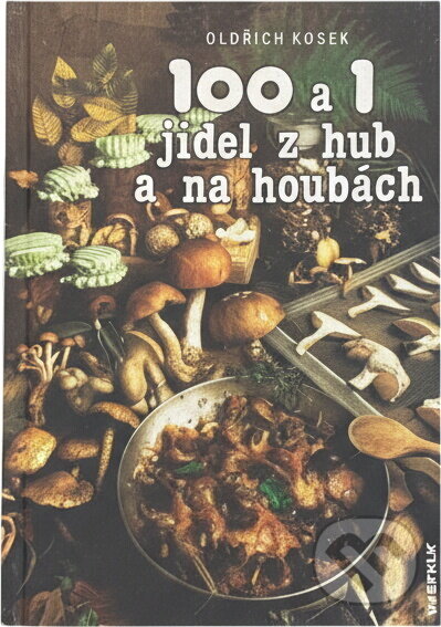 Kniha: 100 a 1 jídel z hub a na houbách (Oldřich Kosek). Merkur, 1992 Kniha: 100 a 1 jídel z hub a na houbách (Oldřich Kosek). Merkur, 1992