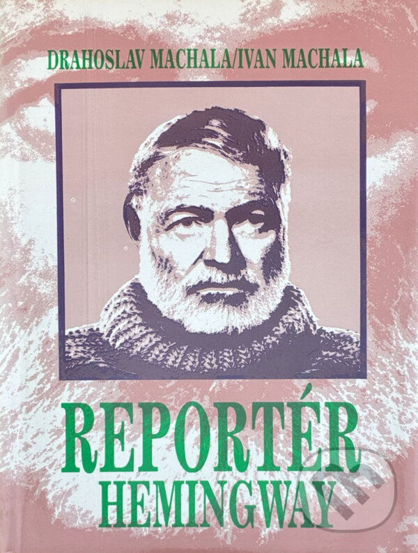 Kniha: Reportér Hemingway : to pravé miesto (Drahoslav Machala a Ivan Machala). Slovenský spisovateľ, 1990 Kniha: Reportér Hemingway : to pravé miesto (Drahoslav Machala a Ivan Machala). Slovenský spisovateľ, 1990
