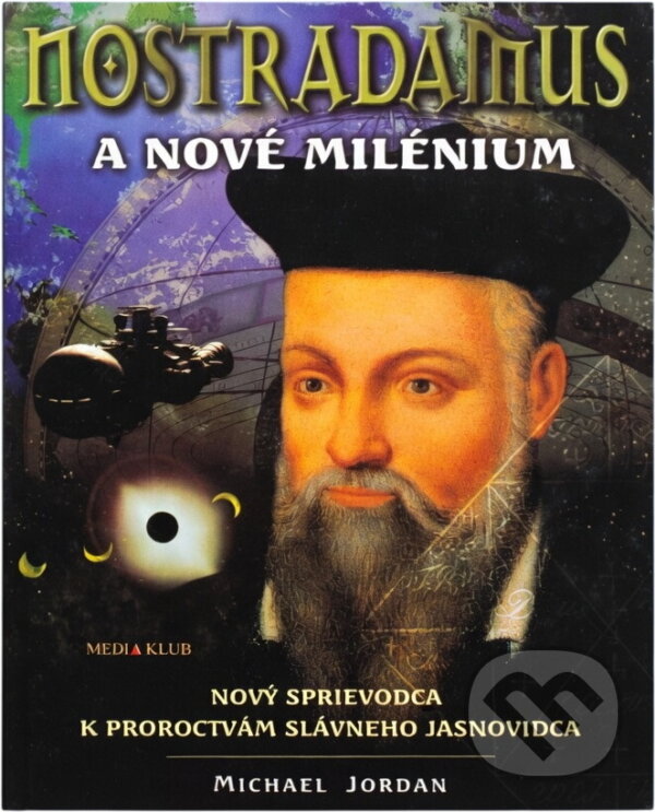 Kniha: Nostradamus a nové tisíciletí : průvodce proroctvím velkého jasnovidce (Michael Jordan). , 2000 Kniha: Nostradamus a nové tisíciletí : průvodce proroctvím velkého jasnovidce (Michael Jordan). , 2000