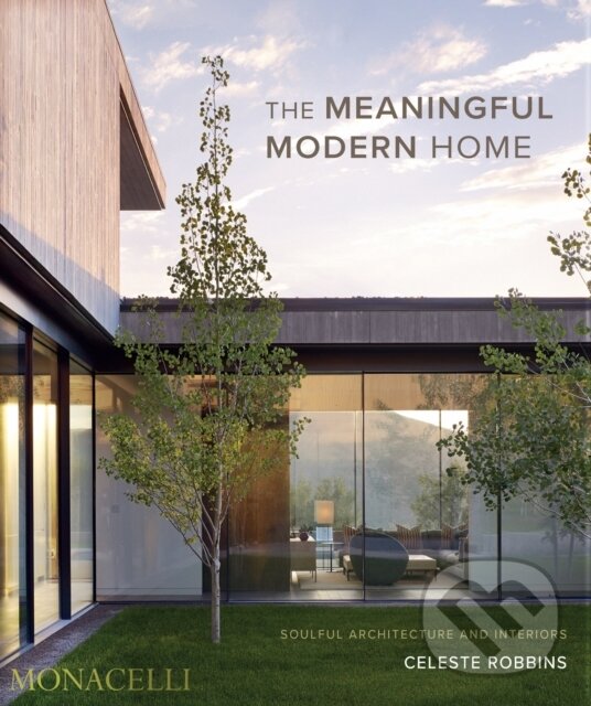 Kniha: The Meaningful Modern Home (Celeste Robbins). Monacelli Press, 2023 Kniha: The Meaningful Modern Home (Celeste Robbins). Monacelli Press, 2023