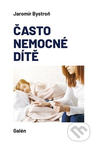 Kniha: Často nemocné dítě (Jaromír Bystroň). Galén, 2023 Kniha: Často nemocné dítě (Jaromír Bystroň). Galén, 2023