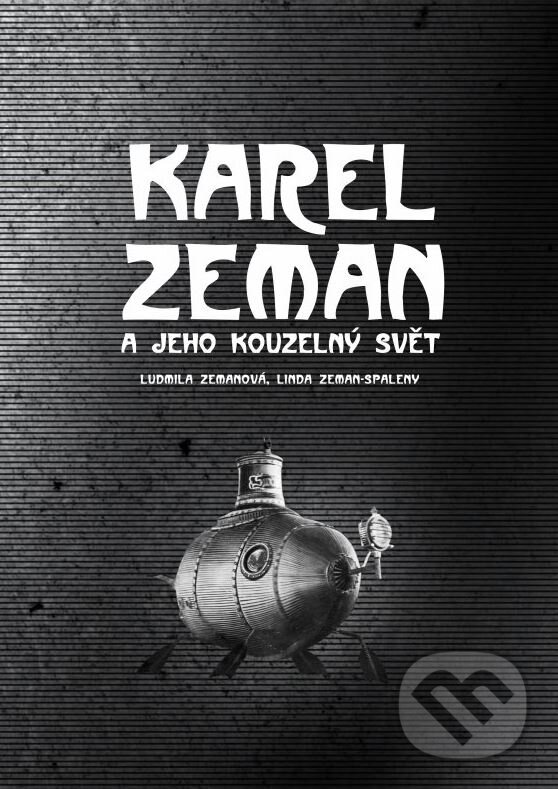 Kniha: Karel Zeman (Linda Zeman-Spaleny a Ludmila Zemanová). CPRESS, 2015 Kniha: Karel Zeman (Linda Zeman-Spaleny a Ludmila Zemanová). CPRESS, 2015