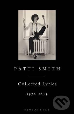 Kniha: Collected Lyrics, 1970-2015 (Patti Smith). Bloomsbury, 2015 Kniha: Collected Lyrics, 1970-2015 (Patti Smith). Bloomsbury, 2015