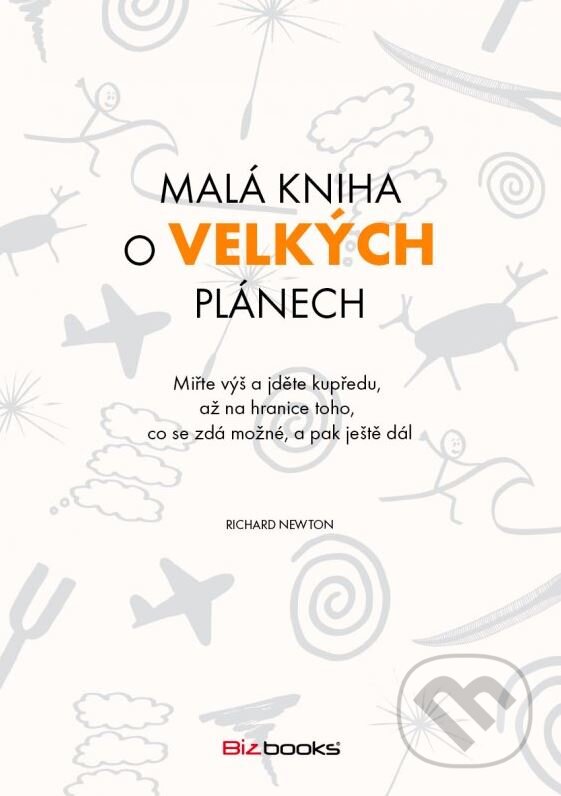 Kniha: Malá kniha o velkých plánech (Richard Newton). BIZBOOKS, 2015 Kniha: Malá kniha o velkých plánech (Richard Newton). BIZBOOKS, 2015