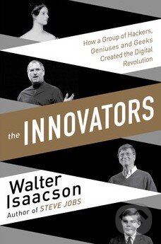 Kniha: The Innovators (Walter Isaacson). Simon & Schuster, 2015 Kniha: The Innovators (Walter Isaacson). Simon & Schuster, 2015