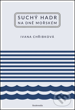 Kniha: Suchý hadr na dně mořském (Ivana Chřibková). Bookmedia, 2015 Kniha: Suchý hadr na dně mořském (Ivana Chřibková). Bookmedia, 2015