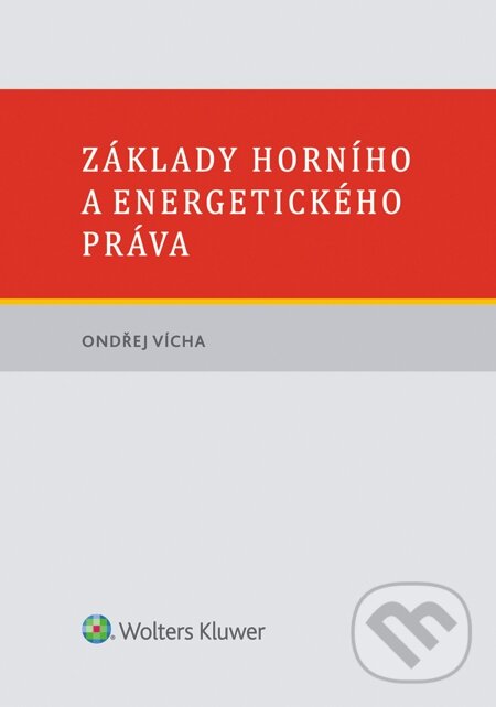 E-kniha: Základy horního a energetického práva (Ondřej Vícha). Wolters Kluwer, 2015 E-kniha: Základy horního a energetického práva (Ondřej Vícha). Wolters Kluwer, 2015