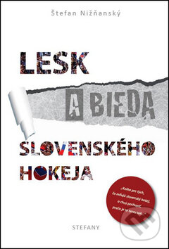 Kniha: Lesk a bieda slovenského hokeja (Štefan Nižňanský). STEFANY, 2015 Kniha: Lesk a bieda slovenského hokeja (Štefan Nižňanský). STEFANY, 2015