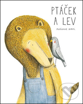 Kniha: Ptáček a lev (Marianne Dubuc). Labyrint, 2015 Kniha: Ptáček a lev (Marianne Dubuc). Labyrint, 2015