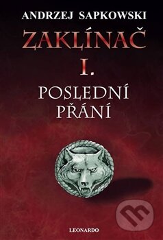 Kniha: Zaklínač I. : Poslední přání (Andrzej Sapkowski). Leonardo, 2015 Kniha: Zaklínač I. : Poslední přání (Andrzej Sapkowski). Leonardo, 2015