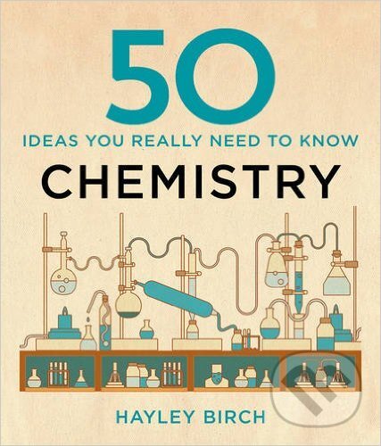 Kniha: 50 Chemistry Ideas You Really Need to Know (Hayley Birch). Quercus, 2015 Kniha: 50 Chemistry Ideas You Really Need to Know (Hayley Birch). Quercus, 2015