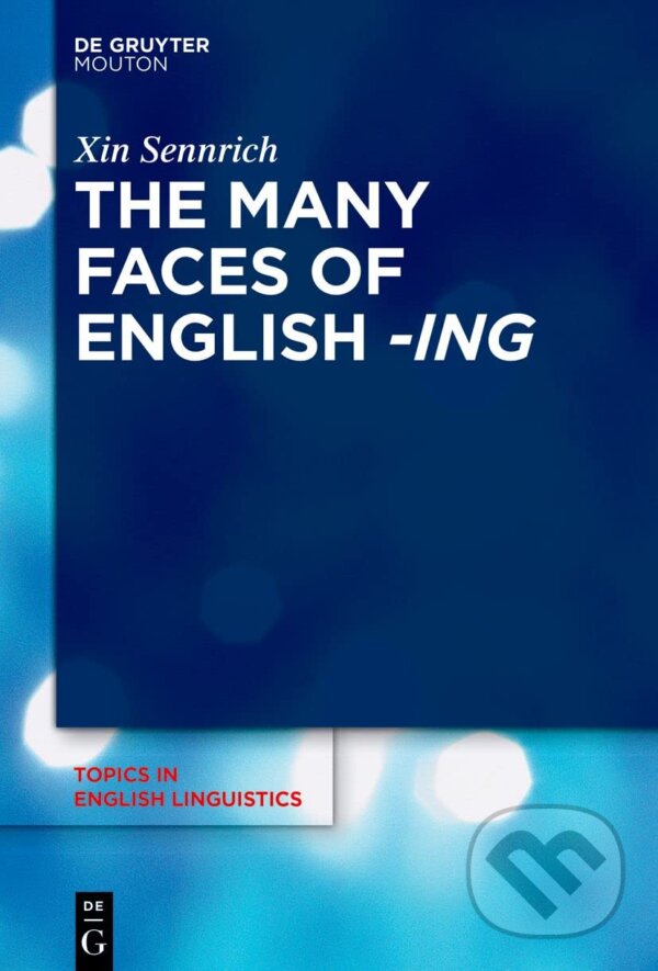 Kniha: The Many Faces of English -ing (Xin Sennrich). De Gruyter, 2022 Kniha: The Many Faces of English -ing (Xin Sennrich). De Gruyter, 2022