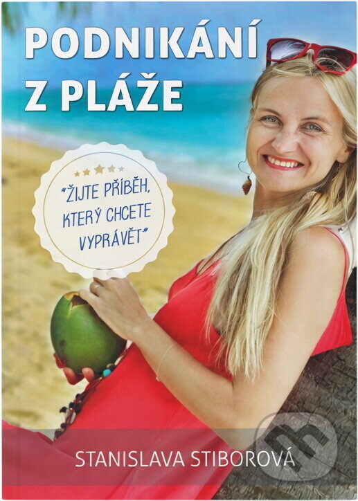 Kniha: Podnikání z pláže : žijte příběh, který chcete vyprávět (Stanislava Stiborová). , 2020 Kniha: Podnikání z pláže : žijte příběh, který chcete vyprávět (Stanislava Stiborová). , 2020