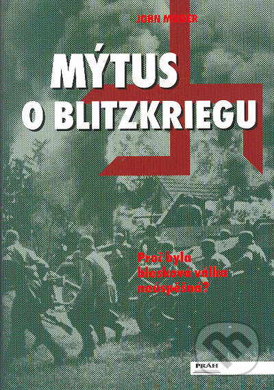 Kniha: Mýtus o Blitzkriegu (John Mosier). Práh, 2004 Kniha: Mýtus o Blitzkriegu (John Mosier). Práh, 2004