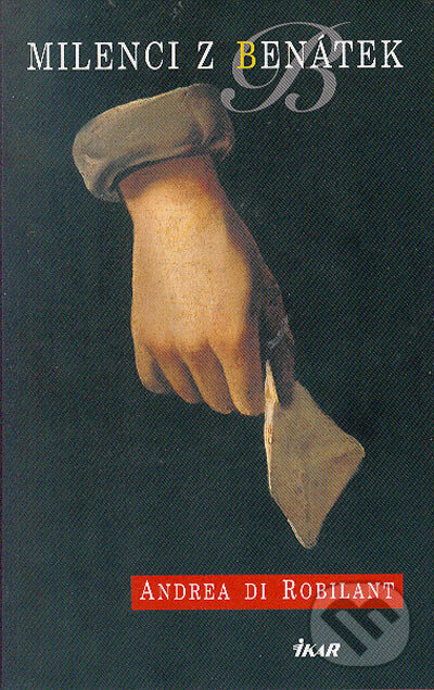 Kniha: Milenci z Benátek (Andrea di Robilant). Ikar CZ, 2005 Kniha: Milenci z Benátek (Andrea di Robilant). Ikar CZ, 2005