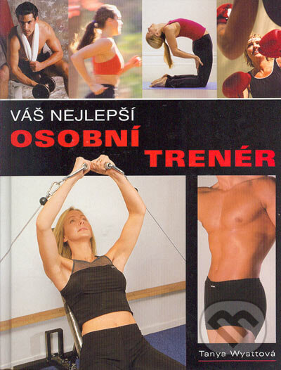 Kniha: Váš nejlepší osobní trenér (Tanya Wyattová). BETA - Dobrovský, 2005 Kniha: Váš nejlepší osobní trenér (Tanya Wyattová). BETA - Dobrovský, 2005