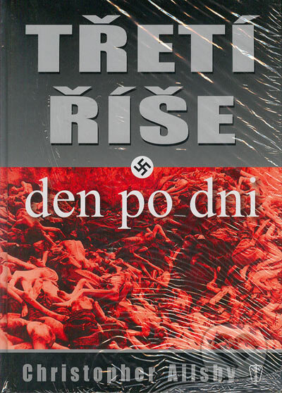 Kniha: Třetí říše - Den po dni (Christopher Ailsby). Naše vojsko CZ, 2005 Kniha: Třetí říše - Den po dni (Christopher Ailsby). Naše vojsko CZ, 2005