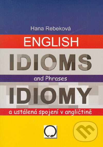 Kniha: English Idioms an Phrases/Idiomy a ustálené spojení v angličtině (Hana Rebeková). Olomouc, 2004 Kniha: English Idioms an Phrases/Idiomy a ustálené spojení v angličtině (Hana Rebeková). Olomouc, 2004