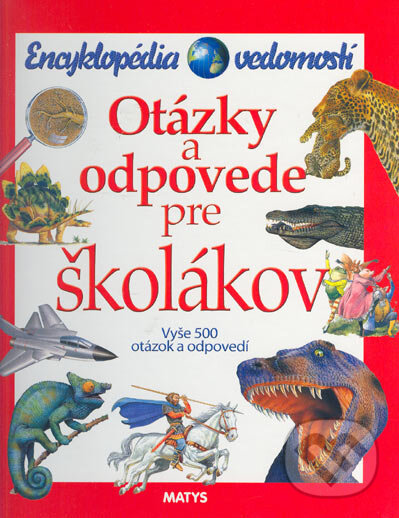 Kniha: Encyklopédia vedomostí - Otázky a odpovede pre školákov (Matys). Matys, 2005 Kniha: Encyklopédia vedomostí - Otázky a odpovede pre školákov (Matys). Matys, 2005
