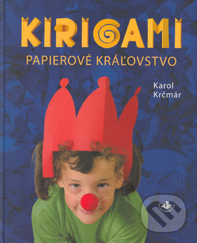 Kniha: Kirigami - Papierové kráľovstvo (Karol Krčmár). Kotzig Publishing, 2005 Kniha: Kirigami - Papierové kráľovstvo (Karol Krčmár). Kotzig Publishing, 2005