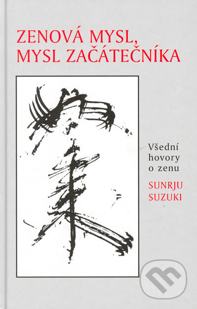 Kniha: Zenová mysl, mysl začátečníka (Šunrju Suzuki). Pragma, 1994 Kniha: Zenová mysl, mysl začátečníka (Šunrju Suzuki). Pragma, 1994