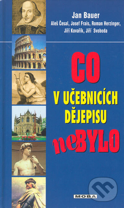 Kniha: Co v učebnicích dějepisu nebylo (Aleš Česal, Jan Bauer, Jiří Kovařík, Jiří Svoboda, Josef Frais a Roman Herzinger). Moba, 2005 Kniha: Co v učebnicích dějepisu nebylo (Aleš Česal, Jan Bauer, Jiří Kovařík, Jiří Svoboda, Josef Frais a Roman Herzinger). Moba, 2005