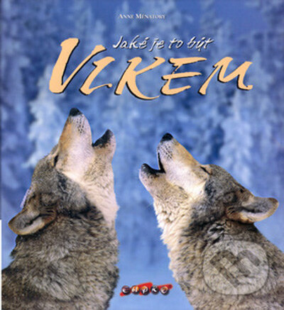 Kniha: Jaké je to být vlkem (Anne Ménatory). CUPRO, 2005 Kniha: Jaké je to být vlkem (Anne Ménatory). CUPRO, 2005