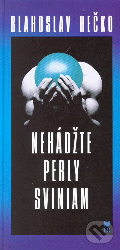 Kniha: Nehádžte perly sviniam (Blahoslav Hečko). VEDA, 2005 Kniha: Nehádžte perly sviniam (Blahoslav Hečko). VEDA, 2005