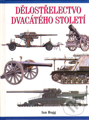 Kniha: Dělostřelectvo 20. století (Ian Hogg). Svojtka&Co., 2001 Kniha: Dělostřelectvo 20. století (Ian Hogg). Svojtka&Co., 2001