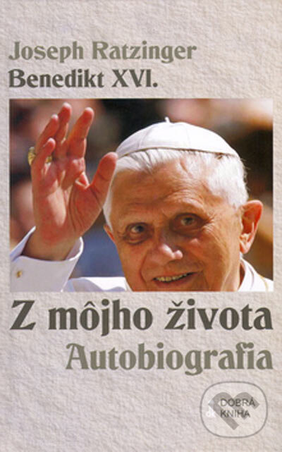 Kniha: Z môjho života. Autobiografia. (Joseph Ratzinger - Benedikt XVI.). Dobrá kniha, 2005 Kniha: Z môjho života. Autobiografia. (Joseph Ratzinger - Benedikt XVI.). Dobrá kniha, 2005