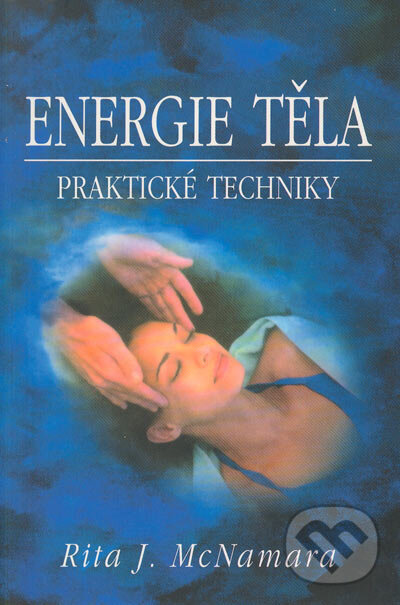Kniha: Energie těla - Praktické techniky (Rita J. McNamara). Pragma, 2005 Kniha: Energie těla - Praktické techniky (Rita J. McNamara). Pragma, 2005