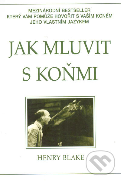 Kniha: Jak mluvit s koňmi (Henry Blake). Pragma, 2007 Kniha: Jak mluvit s koňmi (Henry Blake). Pragma, 2007