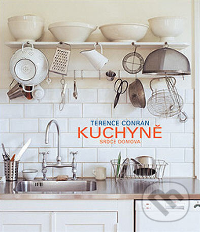 Kniha: Kuchyně, srdce domova (Terence Conran). Slovart CZ, 2005 Kniha: Kuchyně, srdce domova (Terence Conran). Slovart CZ, 2005