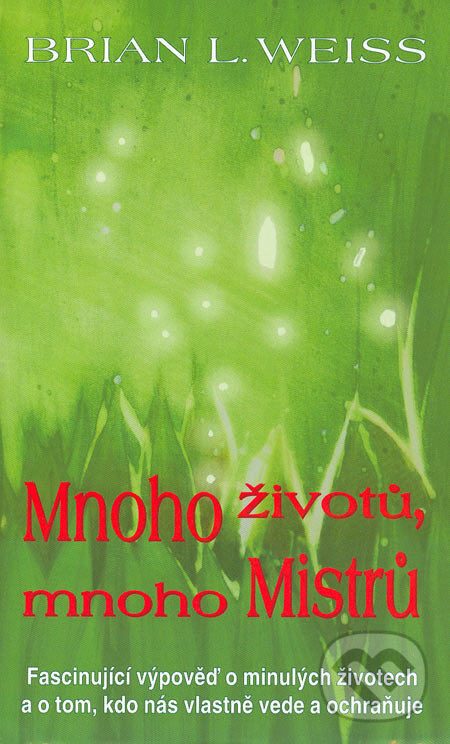 Kniha: Mnoho životů, mnoho Mistrů (Brian L. Weiss). Metafora, 2005 Kniha: Mnoho životů, mnoho Mistrů (Brian L. Weiss). Metafora, 2005